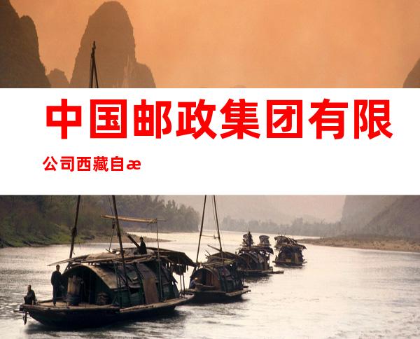 中国邮政集团有限公司西藏自治区琼结县分公司